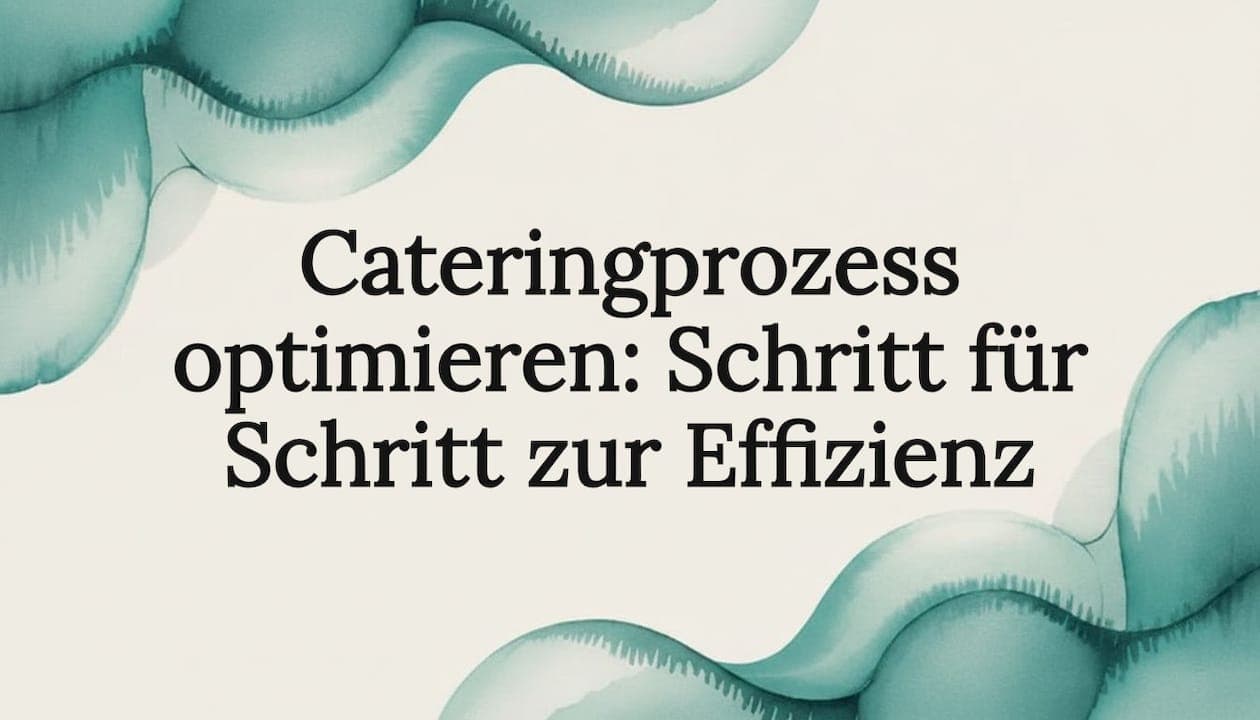Cateringprozess optimieren: Schritt für Schritt zur Effizienz