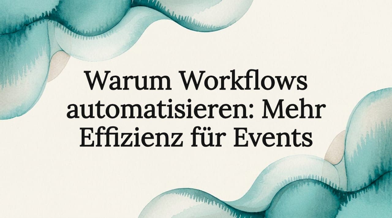 Warum Workflows automatisieren: Mehr Effizienz für Events